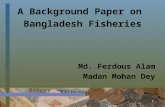 1 A Background Paper on Bangladesh Fisheries Md. Ferdous Alam Madan Mohan Dey.