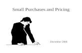 Small Purchases and Pricing December 2006. FAR Part 13 Simplified Acquisition Procedures Describes Policies and Procedures for acquisitions that do not.