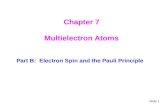 Slide 1 Chapter 7 Multielectron Atoms Part B: Electron Spin and the Pauli Principle.