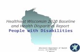 Wisconsin Department of Health Services January 2014 P-00522V Healthiest Wisconsin 2020 Baseline and Health Disparities Report People with Disabilities.