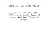 Going to the Moon As of August 29, 2009, 505 individuals from 38 countries had flown in space.
