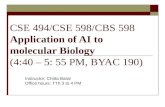 CSE 494/CSE 598/CBS 598 Application of AI to molecular Biology (4:40 – 5: 55 PM, BYAC 190) Instructor: Chitta Baral Office hours: TTh 3 to 4 PM.