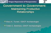 Government to Government: Maintaining Productive Relationships Mary K. Turner, ODOT Archaeologist Mary K. Turner, ODOT Archaeologist Tobin C. Bottman,
