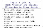 1 Topic 1 (Ch. 6) Risk Aversion and Capital Allocation to Risky Assets Risk with simple prospects Investors view of risk Risk aversion and utility Trade-off.
