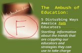 5 Disturbing Ways America Fails Educators The Ambush of Education: Startling information about the trends that are crippling our educators and strategies.