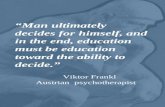 Man ultimately decides for himself, and in the end, education must be education toward the ability to decide. Viktor Frankl Austrian psychotherapist.