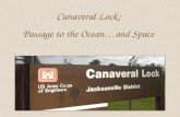 Canaveral Lock: Passage to the Ocean…and Space. The Canaveral Lock system is a part of Port Canaveral. It was built in 1965 as a passage between the Banana.