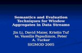 Semantics and Evaluation Techniques for Window Aggregates in Data Streams Jin Li, David Maier, Kristin Tufte, Vassilis Papadimos, Peter A. Tucker SIGMOD.