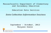 1 Massachusetts Department of Elementary and Secondary Education Education Data Services Data Collection Information Sessions September – October, 2012.