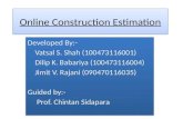 Online Construction Estimation Developed By:- Vatsal S. Shah (100473116001) Dilip K. Babariya (100473116004) Jimit V. Rajani (090470116035) Guided by:-