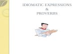 IDIOMATIC EXPRESSIONS & PROVERBS. What is an idiom or idiomatic expression? An idiom or idiomatic expression is a particular word or phrase whose meaning.