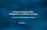Climate change 2007, Mitigation of climate change The IPCC Fourth Assessment Report Your name Your institute.