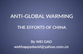 ANTI-GLOBAL WARMING THE EFFORTS OF CHINA By WEI GAO wshhappydavid@yahoo.com.cn.