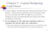 11-1 Chapter 7: Capital Budgeting Cash Flows In this chapter, we forecast the annual cash flows for a project. After all the cash flows are forecasted,