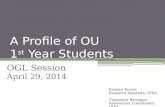 A Profile of OU 1 st Year Students OGL Session April 29, 2014 Reuben Ternes Research Associate, OIRA Cassandra Barragan Assessment Coordinator, OIRA.