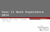 Year 11 Work Experience 2014 Monday 30 th June – Friday 11 th July.
