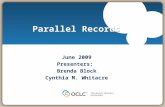 Parallel Records June 2009 Presenters: Brenda Block Cynthia M. Whitacre.