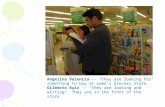 Angelina Valencia -- They are looking for something to buy at Lowes Grocery Store. Gilberto Ruiz -- They are looking and writing. They are in the front.