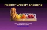 Healthy Grocery Shopping James R. Ginder, MS, NREMT,PI,CHES Health Education Specialist .