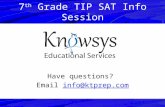 7 th Grade TIP SAT Info Session Have questions? Email info@ktprep.cominfo@ktprep.com.