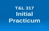T&L 317 Initial Practicum. Contact Information Coordinator..........Lori White Email address..... whitel@wsu.edu@wsu.edu Office …..........509-335-0925.