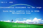 Environmental Assessment for the Large- Scale Waste Landfill Site in SEOUL Metropolitan Area June 5, 2007 Jakon Koo*, Muchoon Lee, KyungA Lee Department.