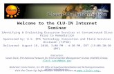 Welcome to the CLU-IN Internet Seminar Identifying & Evaluating Ecosystem Services at Contaminated Sites Prior to Remediation Sponsored by: U.S. EPA Technology.