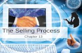 The Selling Process Chapter 13. The Selling (Sales) Process A step by step process a salesperson uses to help customers reach buying decisions & ensure.