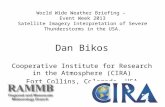 World Wide Weather Briefing – Event Week 2013 Satellite Imagery Interpretation of Severe Thunderstorms in the USA. Dan Bikos Cooperative Institute for.