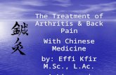 The Treatment of Arthritis & Back Pain With Chinese Medicine by: Effi Kfir M.Sc., L.Ac. A Licensed Acupuncturist.