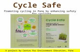 Cycle Safe Promoting cycling in Pune by enhancing safety for cyclists A project by Centre for Environment Education, Pune.