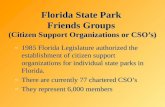 Florida State Park Friends Groups (Citizen Support Organizations or CSOs) o 1985 Florida Legislature authorized the establishment of citizen support organizations.