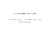 Computer misuse By Andy Scott, Michael Murray and Adam Kanopa.