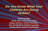 Do You Know What Your Children Are Doing Online? Presented by: Jenny John, School Counselor Renee Johnson, School Counselor Erin Hockenberry, School Counselor.