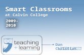 Smart Classrooms at Calvin College Smart Classrooms at Calvin College Dan Christian Teaching & Learning Multimedia Specialist.