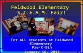 Feldwood Elementary S.T.E.A.M. Fair! For ALL students at Feldwood Elementary Pre-K-5th January 16, 2014.