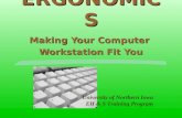 ERGONOMICS Making Your Computer Workstation Fit You University of Northern Iowa EH & S Training Program.