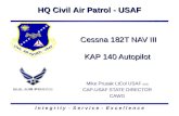 HQ Civil Air Patrol - USAF I n t e g r i t y - S e r v i c e - E x c e l l e n c e Cessna 182T NAV III KAP 140 Autopilot Mike Prusak LtCol USAF (ret) CAP-USAF.