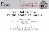 TestIstanbul Conferences 2012 Test Automation at the Scale of Google Baran Ozgul Sr. Test Engineer - Google AdSense Olivier Gaillard Sr. Software Engineer.
