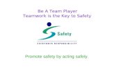 Be A Team Player Teamwork is the Key to Safety Promote safety by acting safely.