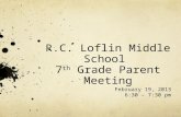 R.C. Loflin Middle School 7 th Grade Parent Meeting February 19, 2013 6:30 – 7:30 pm.