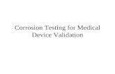 Corrosion Testing for Medical Device Validation. Effect of Corrosion on the Body Compatibility Tissue response Leach rates Toxicity.