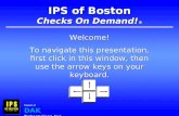 IPS of Boston Checks On Demand! ® Welcome! To navigate this presentation, first click in this window, then use the arrow keys on your keyboard. Welcome!