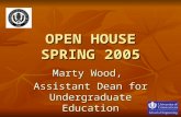 OPEN HOUSE SPRING 2005 Marty Wood, Assistant Dean for Undergraduate Education.