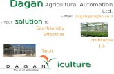 Dagan Dagan Agricultural Automation Ltd. E-Mail: dagan@dagan.co.il solution Your solution to - Eco-friendly Effective Profitable Hi-TechAgriculture.