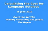 Calculating the Cost for Language Services 15 June 2012 Evert van der Vlis Ministry of Security and Justice The Hague.