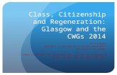 Class, Citizenship and Regeneration: Glasgow and the CWGs 2014 Dr Kim McKee Department of Geography & Sustainable Development University of St Andrews.