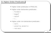 8.1 8. Higher Order Predicates Higher order predicates in PROLOG. Higher order declarative predicates : – findall – bagof – setof – =.. Higher order non-declarative.