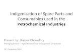 Indigenization of Spare Parts and Consumables used in the Petrochemical Industries Present by: Rajeev Chowdhry Managing Partner – Alpha International Management.