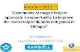 Community Managed Project approach: an opportunity to improve the ownership in fluoride mitigation in Ethiopia Arto Suominen CTA/COWASH/MoWE/Ramboll GeoGen.